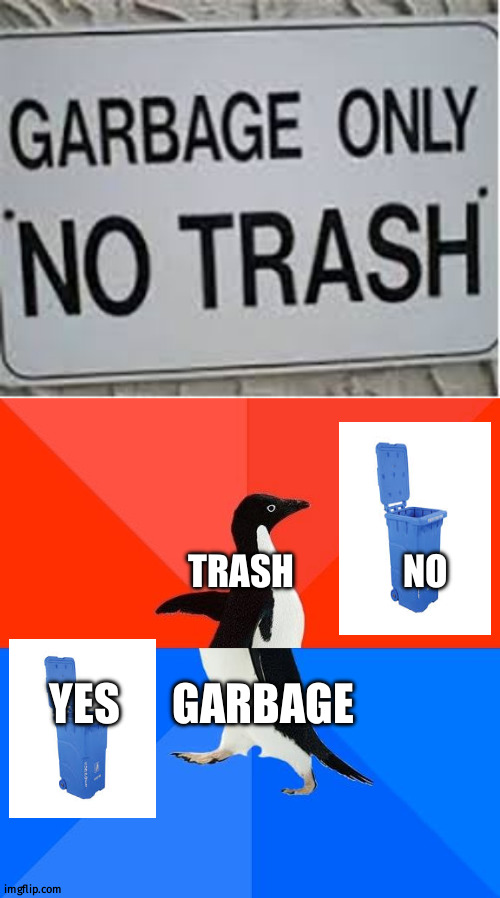 Confusing apart | TRASH               NO; YES      GARBAGE | image tagged in socially awkward pinguin | made w/ Imgflip meme maker