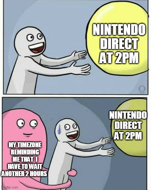 I want my Nintendo Direct now! |  NINTENDO DIRECT AT 2PM; NINTENDO DIRECT AT 2PM; MY TIMEZONE REMINDING ME THAT  I HAVE TO WAIT ANOTHER 2 HOURS | image tagged in grabbing ball,nintendo,nintendo direct,videogames,timezones,time | made w/ Imgflip meme maker