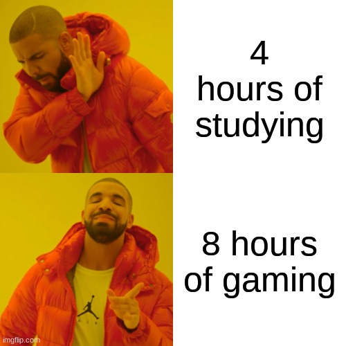 true | 4 hours of studying; 8 hours of gaming | image tagged in memes,drake hotline bling | made w/ Imgflip meme maker