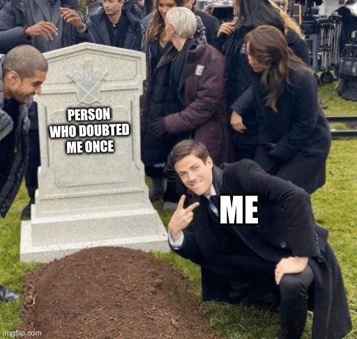 Grant Gustin over grave | PERSON WHO DOUBTED ME ONCE; ME | image tagged in grant gustin over grave | made w/ Imgflip meme maker