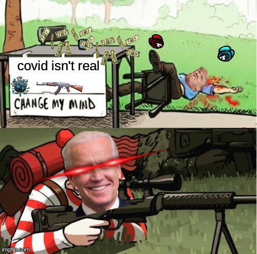 WALDO SHOOTS THE CHANGE MY MIND GUY | covid isn't real | image tagged in waldo shoots the change my mind guy | made w/ Imgflip meme maker