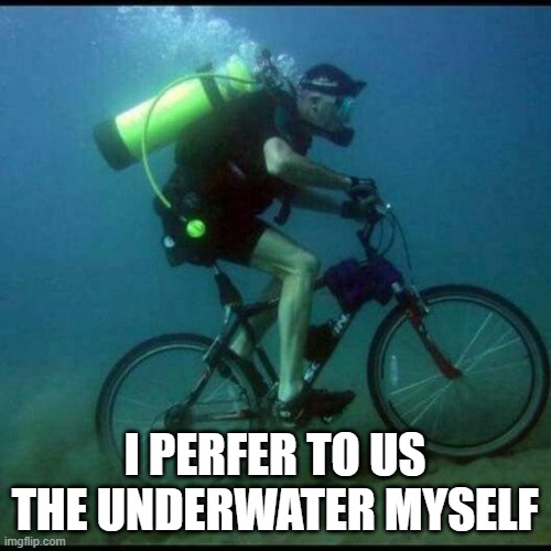 Scuba Diving Bicycle | I PERFER TO US THE UNDERWATER MYSELF | image tagged in scuba diving bicycle | made w/ Imgflip meme maker