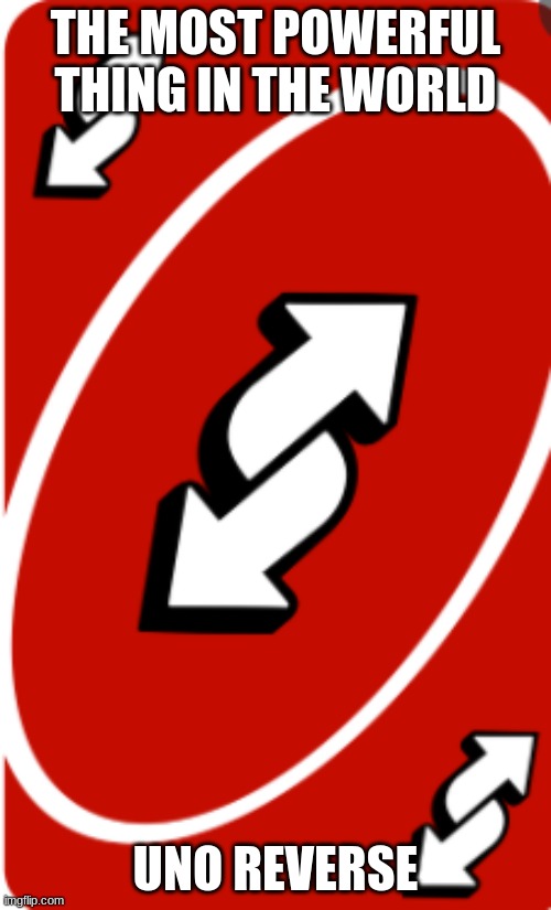 uno reverse |  THE MOST POWERFUL THING IN THE WORLD; UNO REVERSE | image tagged in uno reverse card,uno,powerful | made w/ Imgflip meme maker