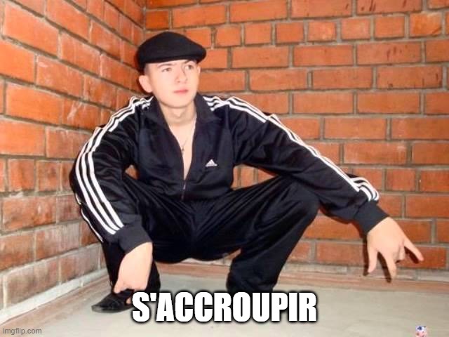 Slav Squat | S'ACCROUPIR | image tagged in slav squat | made w/ Imgflip meme maker