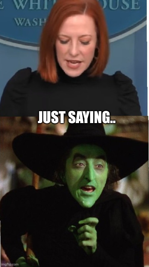 Jen psaki | JUST SAYING.. | image tagged in wicked witch | made w/ Imgflip meme maker