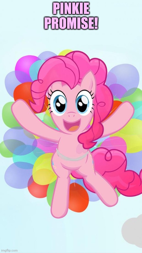 Pinkie Pie My Little Pony I'm back! | PINKIE PROMISE! | image tagged in pinkie pie my little pony i'm back | made w/ Imgflip meme maker