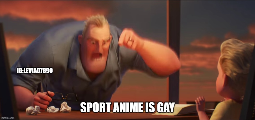 math is math | IG:LEVIAO7890; SPORT ANIME IS GAY | image tagged in math is math | made w/ Imgflip meme maker