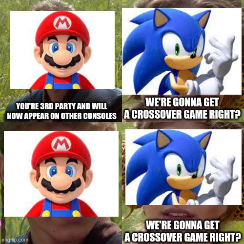 5 days left | YOU'RE 3RD PARTY AND WILL NOW APPEAR ON OTHER CONSOLES; WE'RE GONNA GET A CROSSOVER GAME RIGHT? WE'RE GONNA GET A CROSSOVER GAME RIGHT? | image tagged in anakin padme 4 panel,mario,sonic | made w/ Imgflip meme maker
