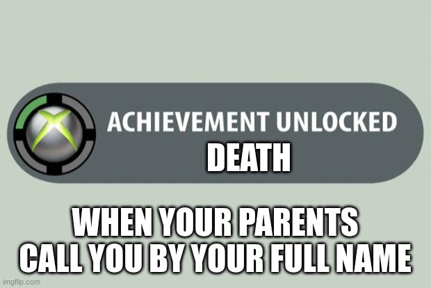 When Your parents call you by your full name |  DEATH; WHEN YOUR PARENTS CALL YOU BY YOUR FULL NAME | image tagged in achievement unlocked | made w/ Imgflip meme maker