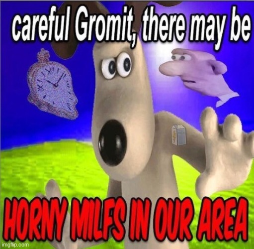 Careful Gromit | made w/ Imgflip meme maker