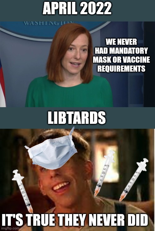 APRIL 2022; WE NEVER HAD MANDATORY MASK OR VACCINE REQUIREMENTS; LIBTARDS; IT'S TRUE THEY NEVER DID | image tagged in circle back psaki,simple jack | made w/ Imgflip meme maker