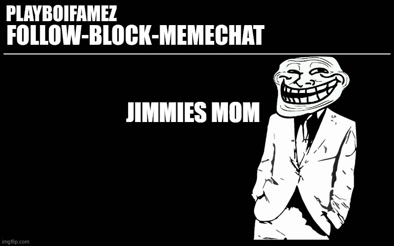 jimmies mom | JIMMIES MOM | image tagged in trollers font | made w/ Imgflip meme maker