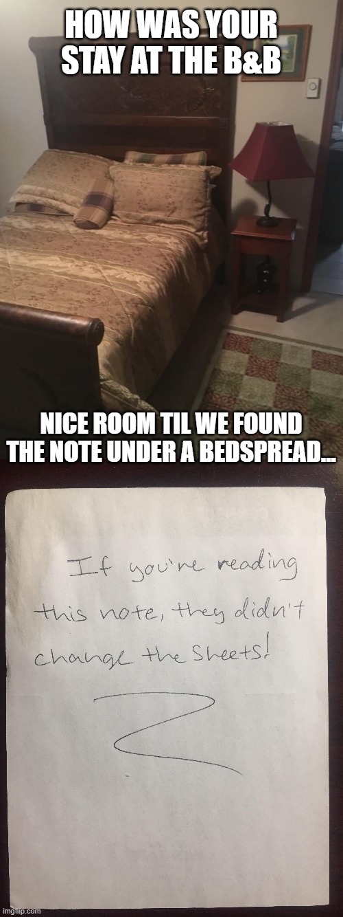 House Keeping 101 | HOW WAS YOUR STAY AT THE B&B; NICE ROOM TIL WE FOUND THE NOTE UNDER A BEDSPREAD... | image tagged in airbnb | made w/ Imgflip meme maker