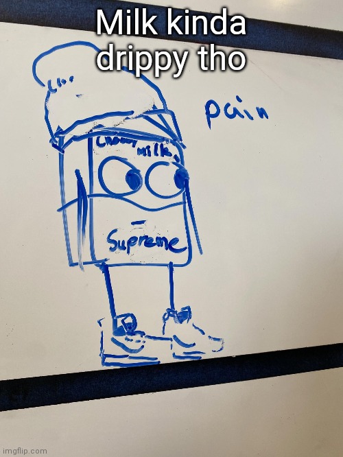 Milk kinda drippy tho | made w/ Imgflip meme maker