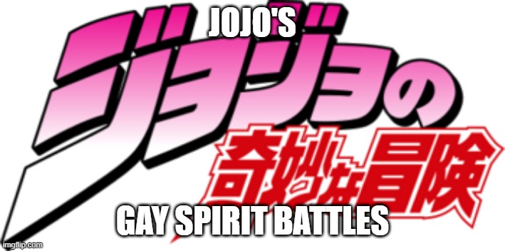 anime in 5 words or less pt 2 | JOJO'S; GAY SPIRIT BATTLES | image tagged in anime | made w/ Imgflip meme maker