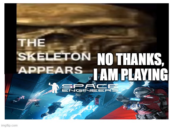The Skeleton appears | NO THANKS, I AM PLAYING | image tagged in blank white template | made w/ Imgflip meme maker