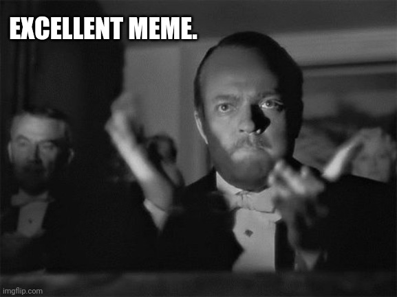 clapping | EXCELLENT MEME. | image tagged in clapping | made w/ Imgflip meme maker