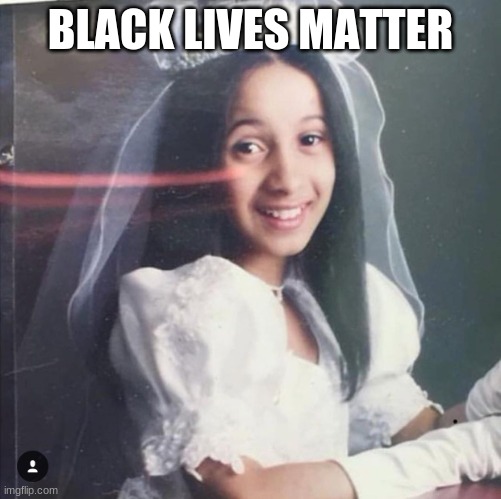 Black lives matter | BLACK LIVES MATTER | image tagged in cardi b | made w/ Imgflip meme maker
