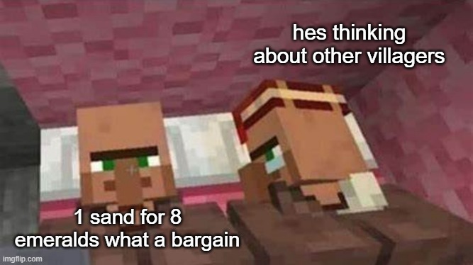 relationships in villagers |  hes thinking about other villagers; 1 sand for 8 emeralds what a bargain | image tagged in villager,i bet he's thinking about other women | made w/ Imgflip meme maker