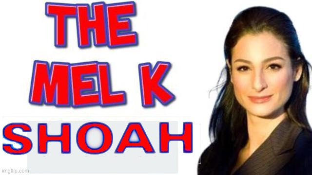 The Mel K Shoah | image tagged in mel,show,shoah,jew,holocaust | made w/ Imgflip meme maker