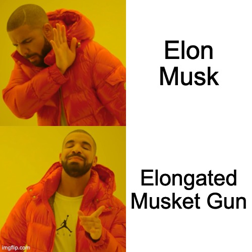 I know this is not original, but i do know it's funny | Elon Musk; Elongated Musket Gun | image tagged in memes,drake hotline bling,repost,elon musk | made w/ Imgflip meme maker