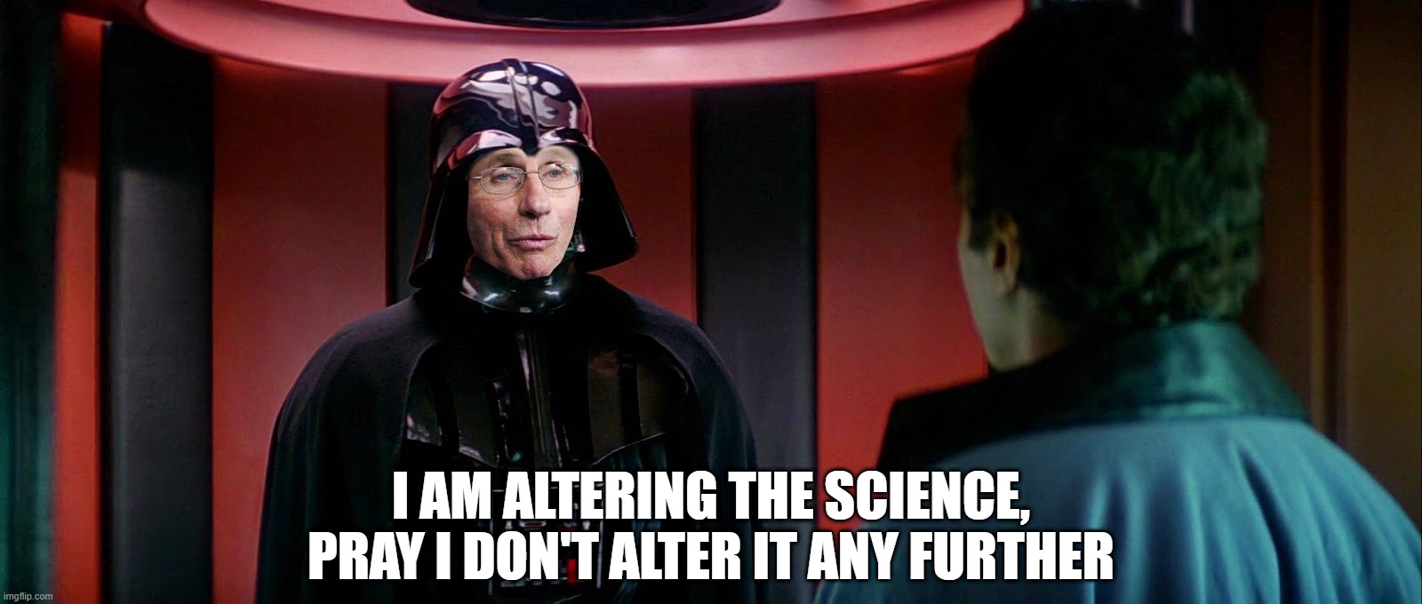 Darth Fauci | I AM ALTERING THE SCIENCE,
PRAY I DON'T ALTER IT ANY FURTHER | image tagged in fauci,darth vader,science,masks,vaccines,tyranny | made w/ Imgflip meme maker