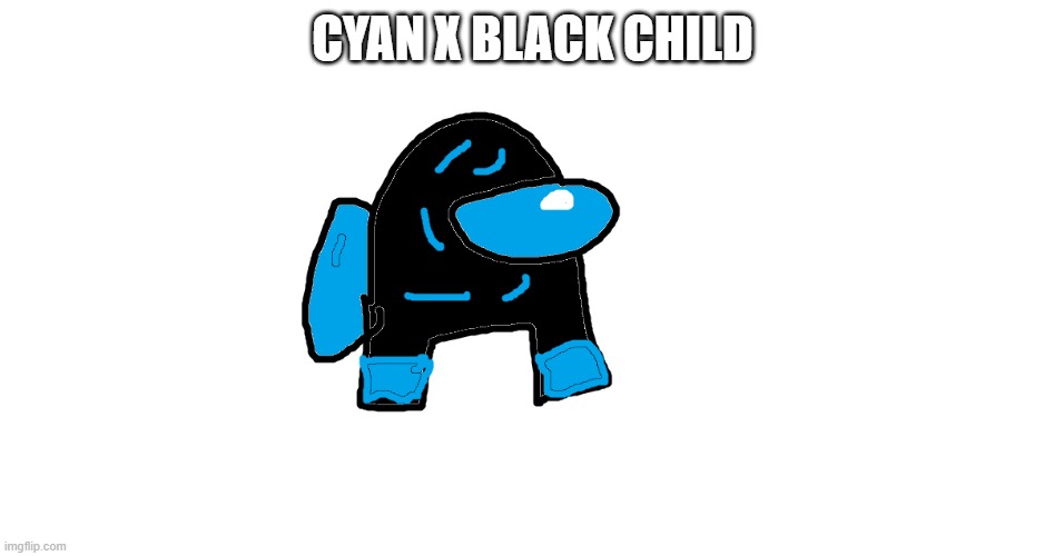 cyan x black | CYAN X BLACK CHILD | image tagged in amogus | made w/ Imgflip meme maker