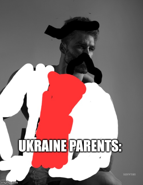 Giga Chad | UKRAINE PARENTS: | image tagged in giga chad | made w/ Imgflip meme maker