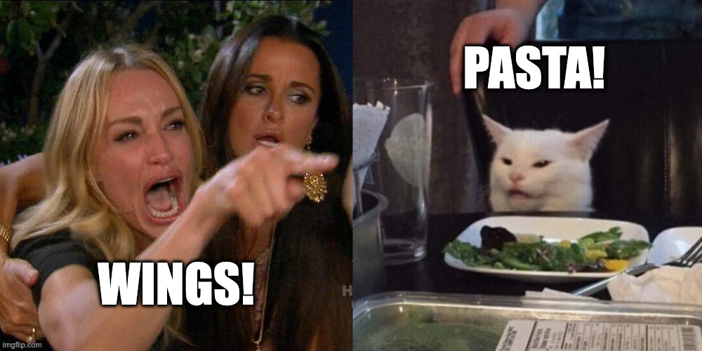 wings vs pasta | PASTA! WINGS! | image tagged in woman yelling at cat | made w/ Imgflip meme maker