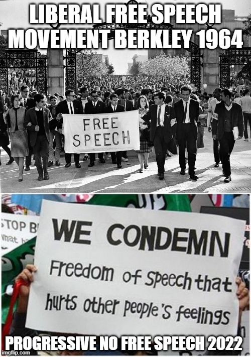LIBERAL FREE SPEECH MOVEMENT BERKLEY 1964 PROGRESSIVE NO FREE SPEECH 2022 | made w/ Imgflip meme maker