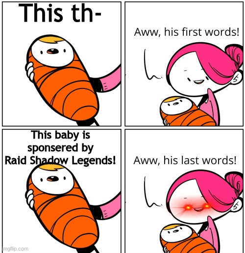 Perish foolish mortal | This th-; This baby is sponsered by Raid Shadow Legends! | image tagged in aww his last words | made w/ Imgflip meme maker