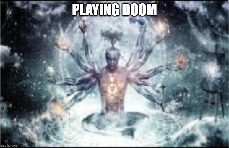 Omnipotent | PLAYING DOOM | image tagged in omnipotent | made w/ Imgflip meme maker