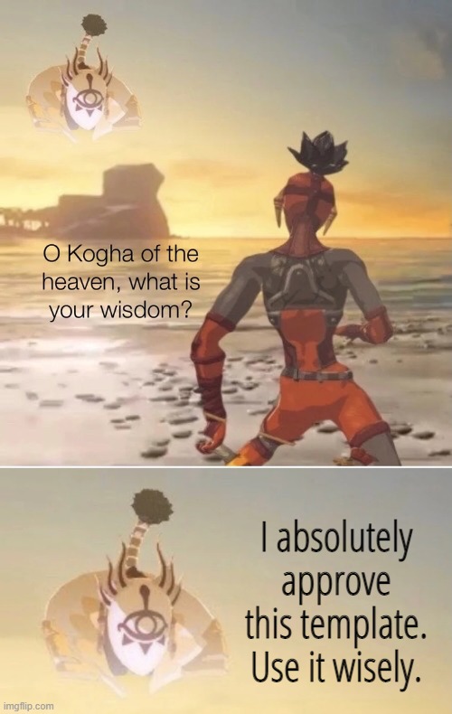 Kogha of the Heaven | I absolutely approve this template. Use it wisely. | image tagged in kogha of the heaven | made w/ Imgflip meme maker