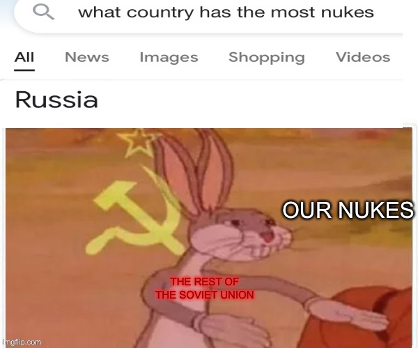 Our nuk | OUR NUKES; THE REST OF THE SOVIET UNION | image tagged in communist bugs bunny | made w/ Imgflip meme maker