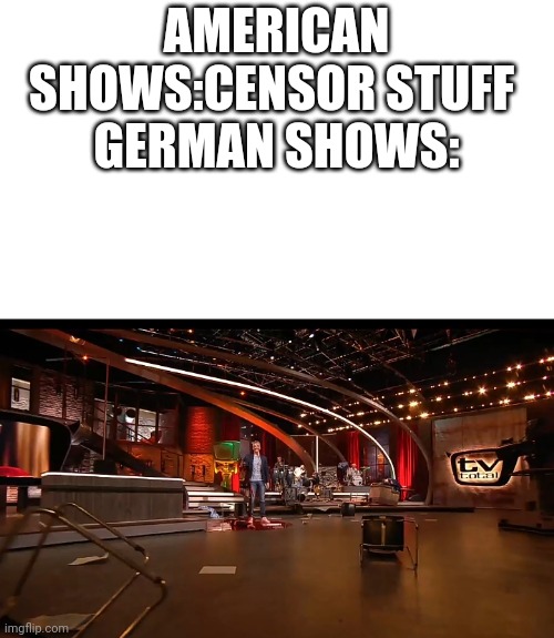 Lol that was so funny | AMERICAN SHOWS:CENSOR STUFF 
GERMAN SHOWS: | made w/ Imgflip meme maker