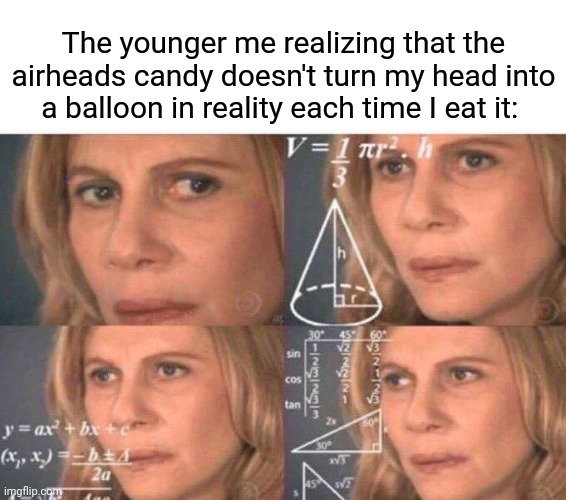 AirHeads candy | The younger me realizing that the airheads candy doesn't turn my head into a balloon in reality each time I eat it: | image tagged in math lady/confused lady,funny,memes,blank white template,candy,balloon | made w/ Imgflip meme maker