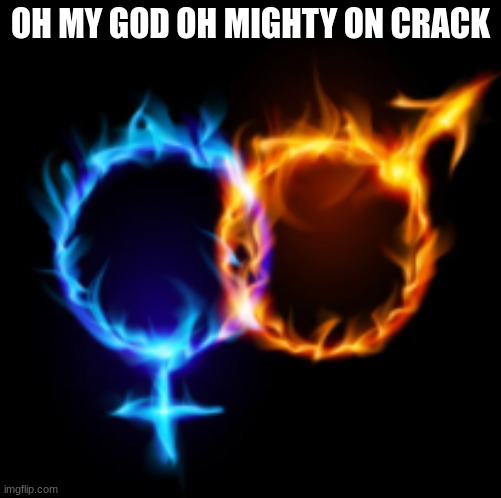 OH MY GOD OH MIGHTY ON CRACK | made w/ Imgflip meme maker