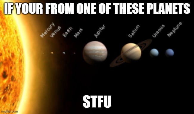 *stfu* | IF YOUR FROM ONE OF THESE PLANETS; STFU | made w/ Imgflip meme maker