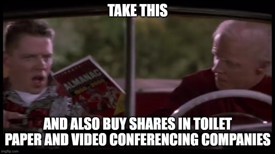 Sports Almanac WINNING | TAKE THIS; AND ALSO BUY SHARES IN TOILET PAPER AND VIDEO CONFERENCING COMPANIES | image tagged in sports almanac winning | made w/ Imgflip meme maker