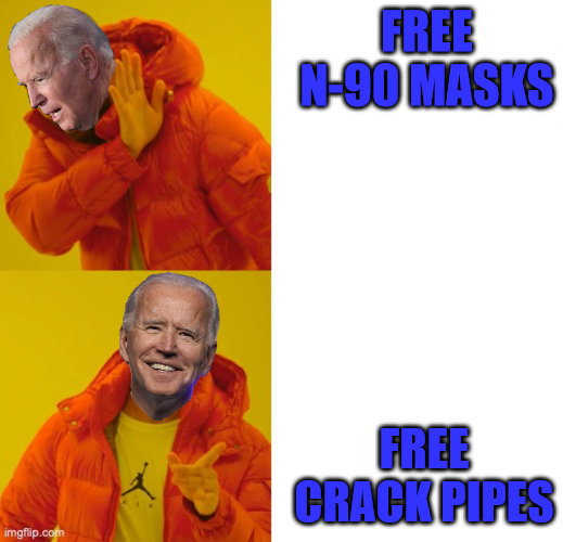 Crack Pipe Joe | FREE N-90 MASKS; FREE CRACK PIPES | image tagged in joe biden | made w/ Imgflip meme maker