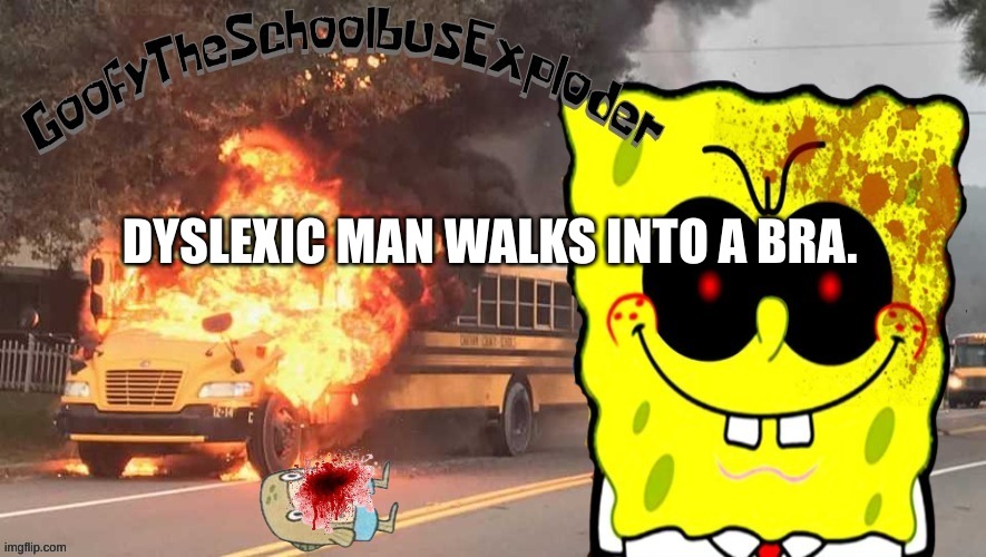GoofyTheSchoolbusExploder's announcement template | DYSLEXIC MAN WALKS INTO A BRA. | image tagged in goofytheschoolbusexploder's announcement template | made w/ Imgflip meme maker