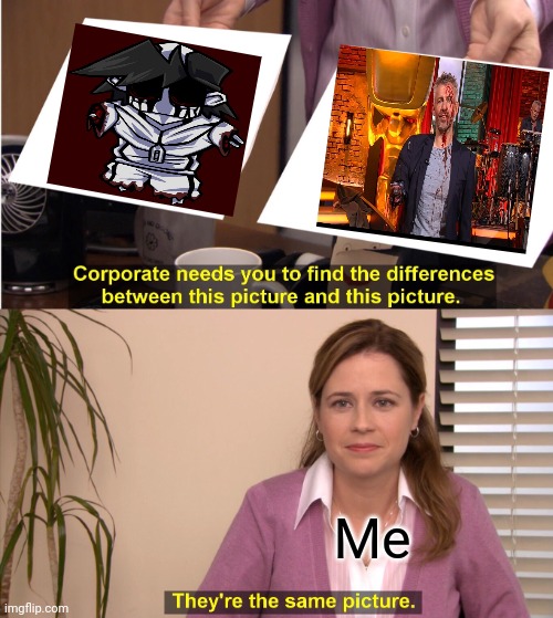 They're The Same Picture | Me | image tagged in memes,they're the same picture | made w/ Imgflip meme maker