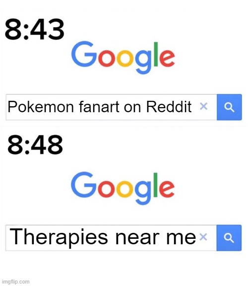 Help me. | Pokemon fanart on Reddit; Therapies near me | image tagged in google before after,pokemon,fanart,therapy,memes,why are you reading this | made w/ Imgflip meme maker