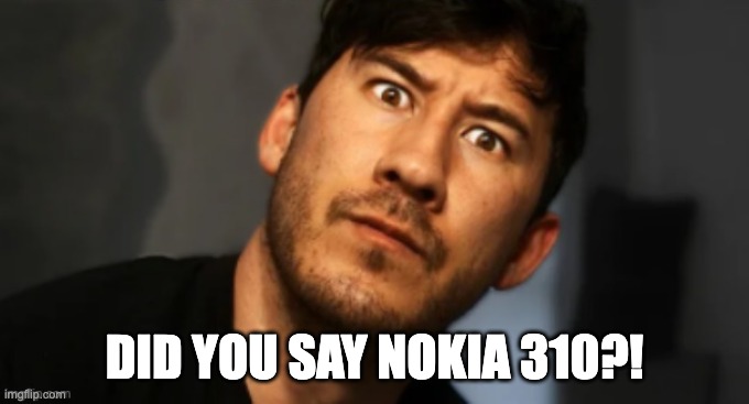 DID YOU SAY NOKIA 310?! | made w/ Imgflip meme maker