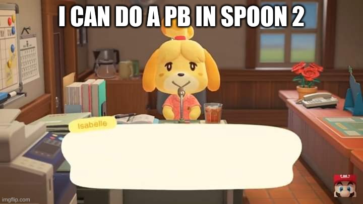 e | I CAN DO A PB IN SPOON 2 | image tagged in isabelle animal crossing announcement | made w/ Imgflip meme maker