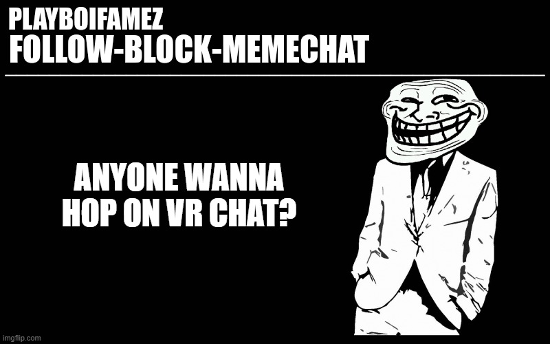 vrchat? | ANYONE WANNA HOP ON VR CHAT? | image tagged in trollers font | made w/ Imgflip meme maker