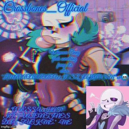 Crossbones Valentine template featuring Lust Sans | Whenever Cinny finds something funny it's either: "LMAOAOAOAOAOWIESZJAKAOSM" or 💀 | image tagged in crossbones valentine template featuring lust sans | made w/ Imgflip meme maker