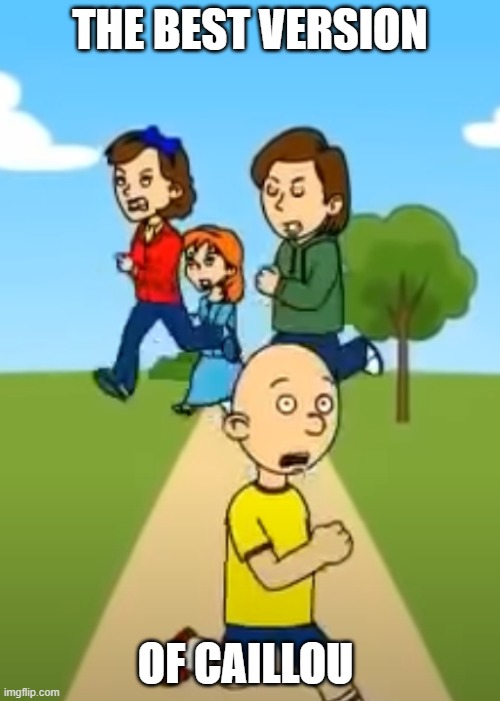 caillou grounded | THE BEST VERSION; OF CAILLOU | image tagged in caillou | made w/ Imgflip meme maker