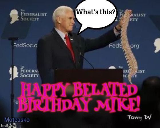Birthday Boy! | What's this? HAPPY BELATED BIRTHDAY MIKE! Moteasko | image tagged in spine,happy birthday,mike pence,surprise | made w/ Imgflip meme maker