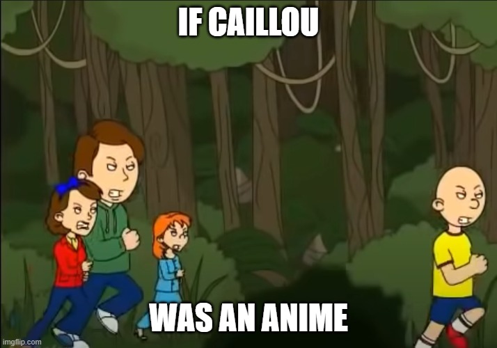 if caillou was an anime | IF CAILLOU; WAS AN ANIME | image tagged in caillou | made w/ Imgflip meme maker